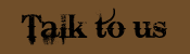 Talk to us